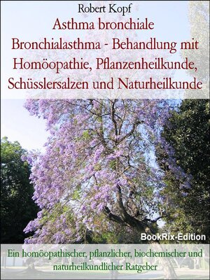 cover image of Asthma bronchiale  Bronchialasthma--Behandlung mit Homöopathie, Pflanzenheilkunde, Schüsslersalzen und Naturheilkunde